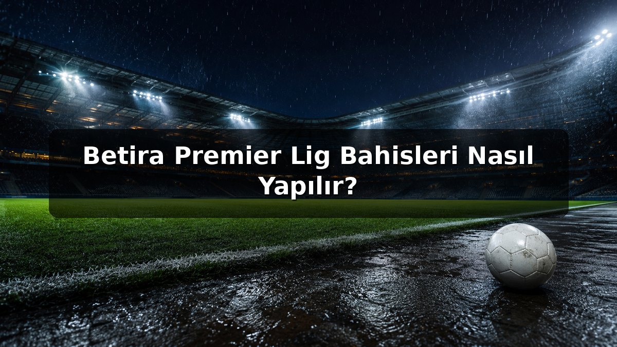 Betira Premier Lig Bahisleri Nasıl Yapılır? konulu Betira görseli